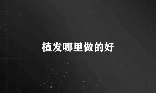 植发哪里做的好