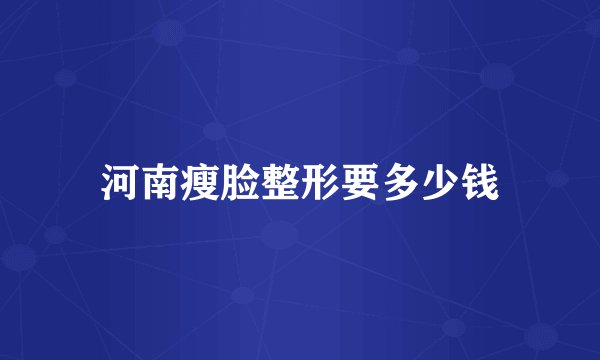 河南瘦脸整形要多少钱