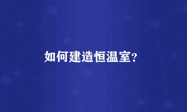 如何建造恒温室?