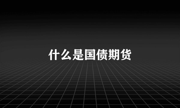 什么是国债期货