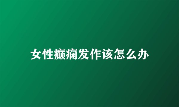 女性癫痫发作该怎么办