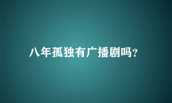 八年孤独有广播剧吗？