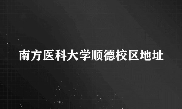 南方医科大学顺德校区地址
