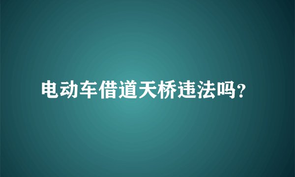 电动车借道天桥违法吗?