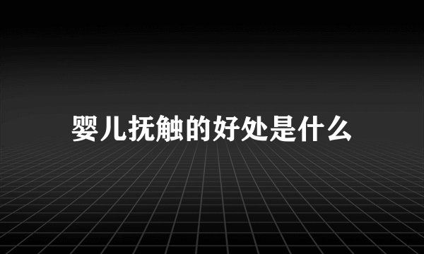 婴儿抚触的好处是什么