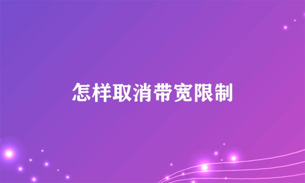 怎样取消带宽限制