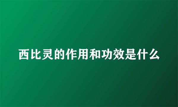 西比灵的作用和功效是什么