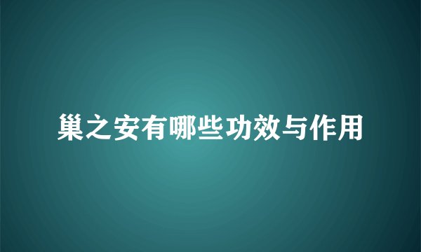 巢之安有哪些功效与作用