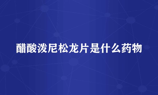 醋酸泼尼松龙片是什么药物