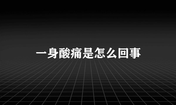 一身酸痛是怎么回事