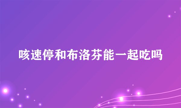 咳速停和布洛芬能一起吃吗