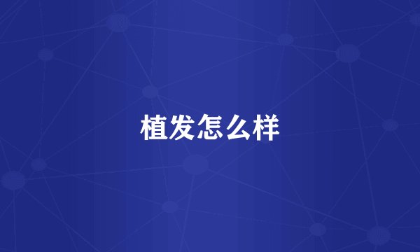 植发怎么样