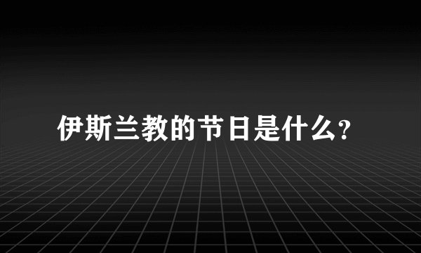伊斯兰教的节日是什么？