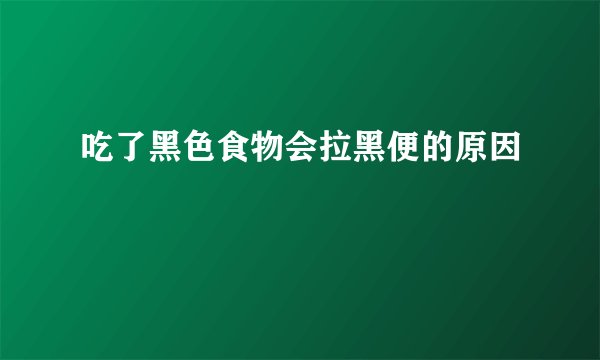 吃了黑色食物会拉黑便的原因