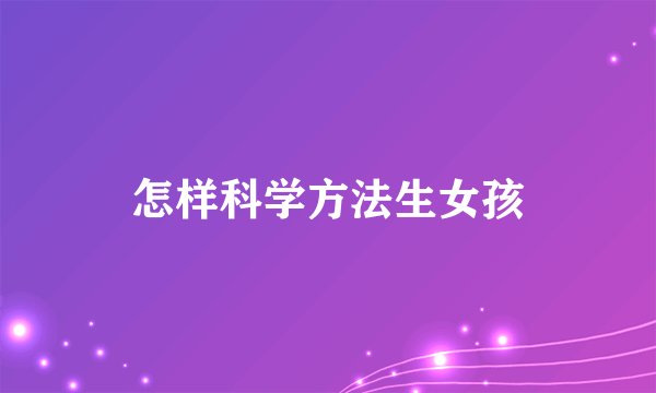 怎样科学方法生女孩