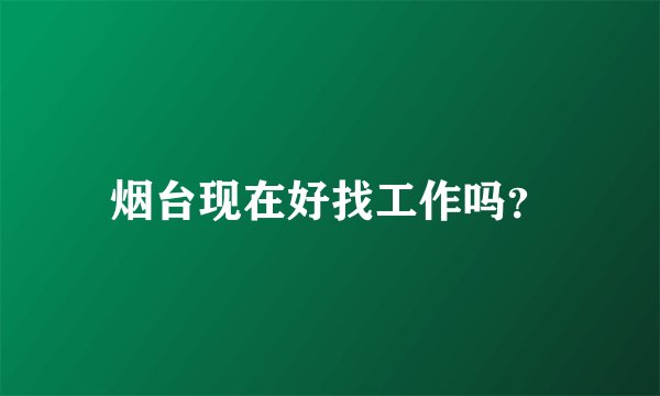 烟台现在好找工作吗？
