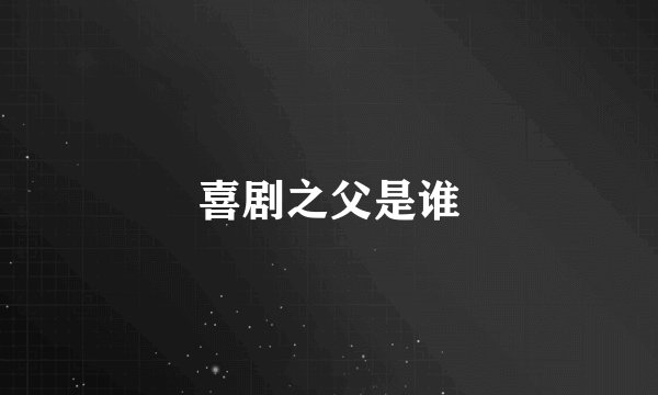 喜剧之父是谁