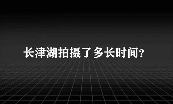 长津湖拍摄了多长时间？