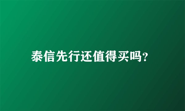 泰信先行还值得买吗？