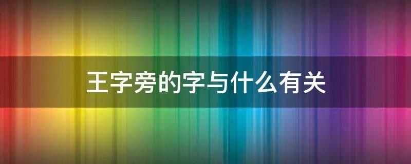 王字旁的字与什么有关