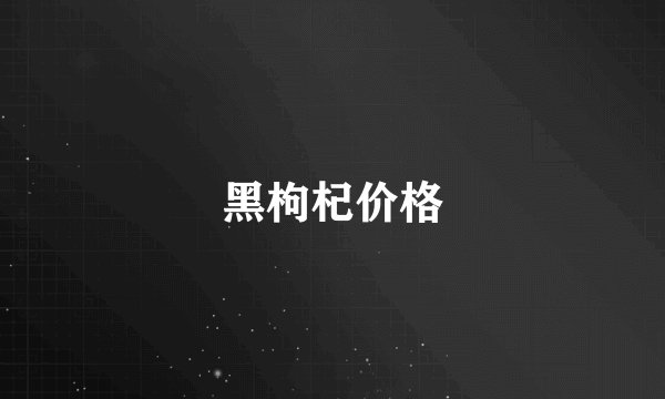 黑枸杞价格