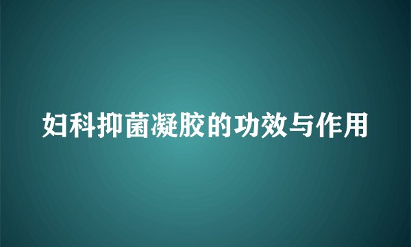 妇科抑菌凝胶的功效与作用