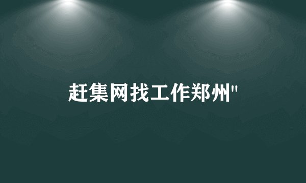 赶集网找工作郑州