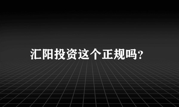 汇阳投资这个正规吗？