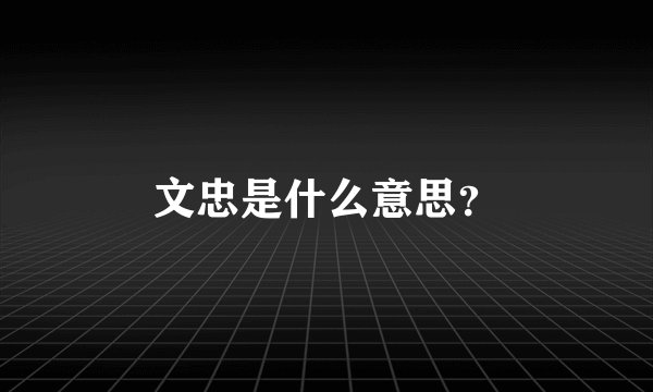 文忠是什么意思？