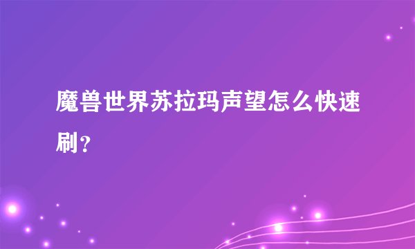 魔兽世界苏拉玛声望怎么快速刷？