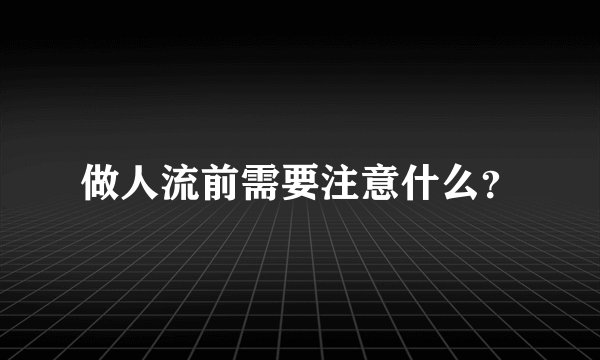 做人流前需要注意什么?