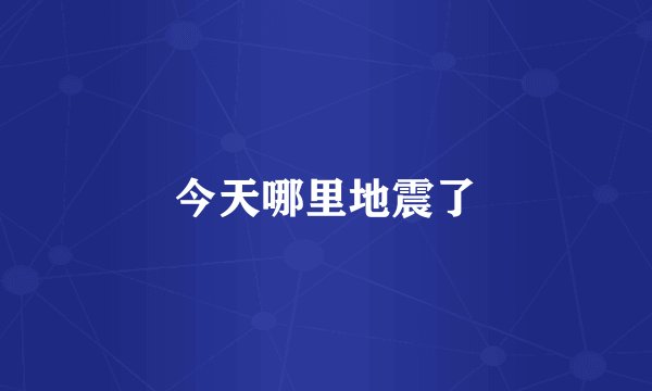 今天哪里地震了