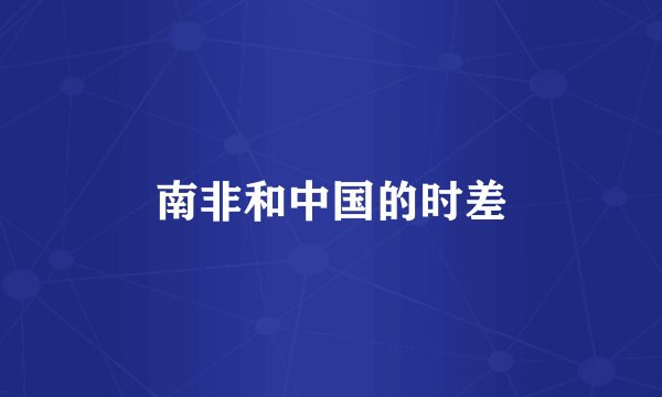 南非和中国的时差