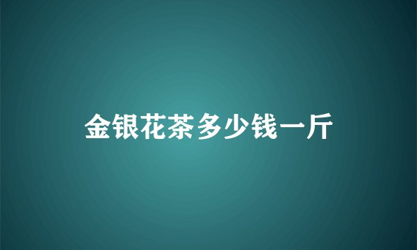 金银花茶多少钱一斤
