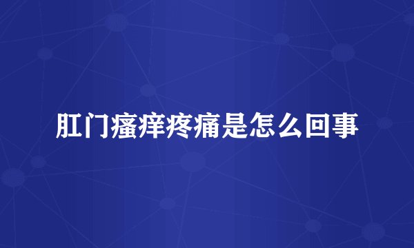 肛门瘙痒疼痛是怎么回事