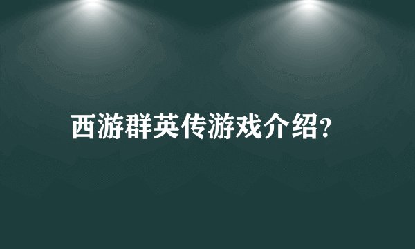 西游群英传游戏介绍？