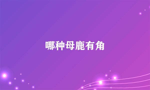 哪种母鹿有角
