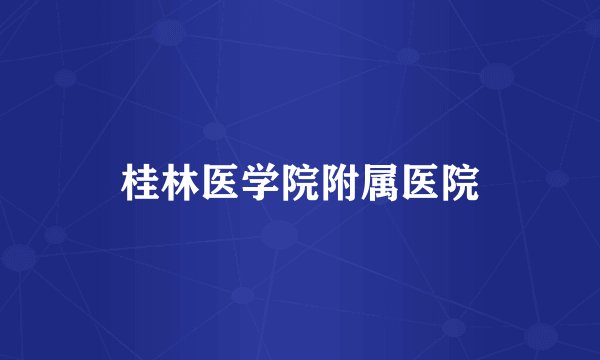 桂林医学院附属医院
