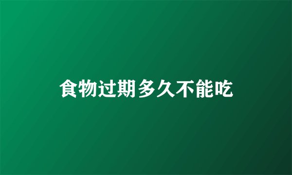 食物过期多久不能吃