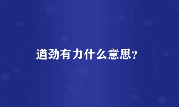 遒劲有力什么意思？