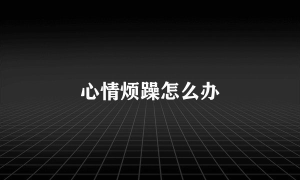 心情烦躁怎么办
