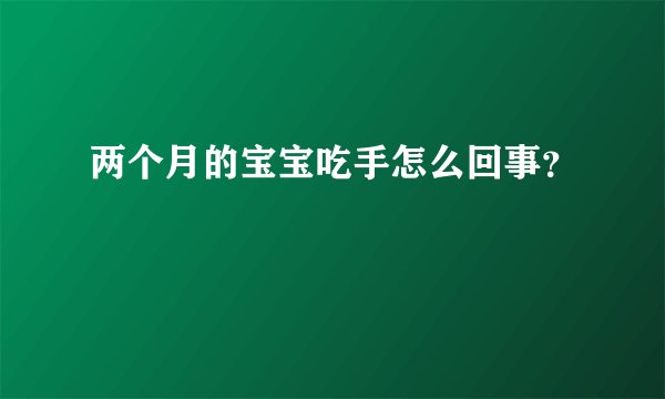 两个月的宝宝吃手怎么回事？