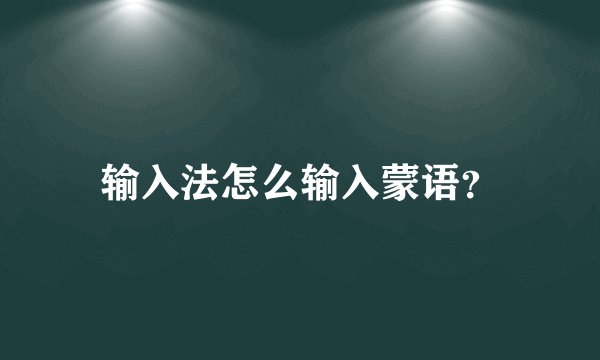 输入法怎么输入蒙语？