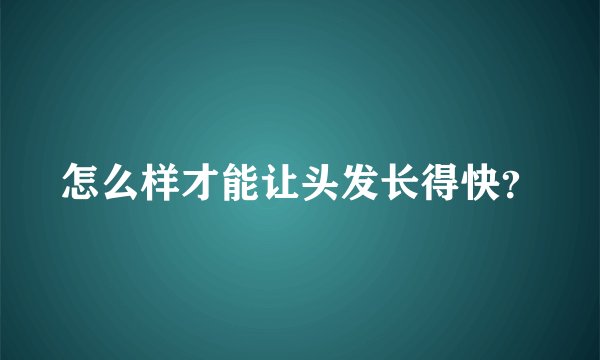 怎么样才能让头发长得快？