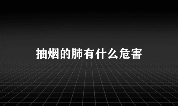 抽烟的肺有什么危害