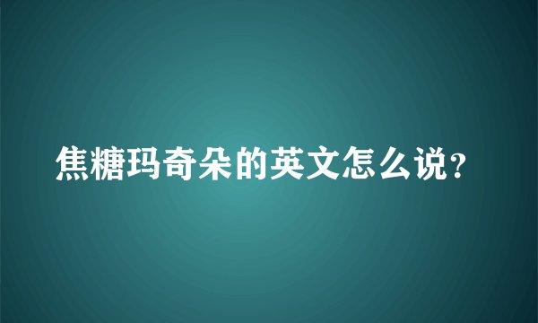 焦糖玛奇朵的英文怎么说？