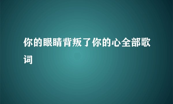 你的眼睛背叛了你的心全部歌词