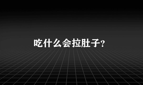 吃什么会拉肚子？