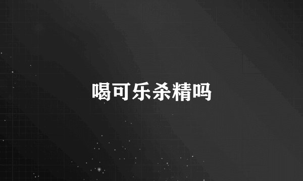 喝可乐杀精吗