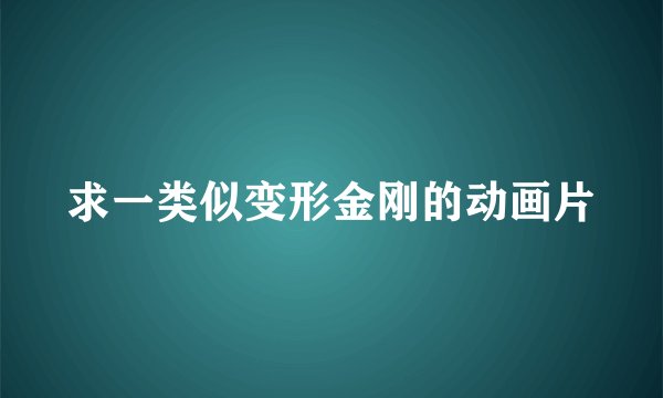 求一类似变形金刚的动画片